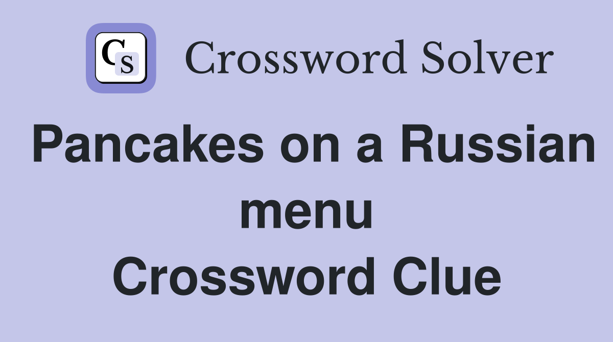 Pancakes on a Russian menu Crossword Clue Answers Crossword Solver